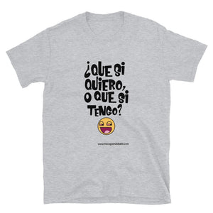 Camiseta ¿Que si quiero, o que si tengo?