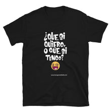 Cargar imagen en el visor de la galería, Camiseta ¿Que si quiero, o que si tengo?