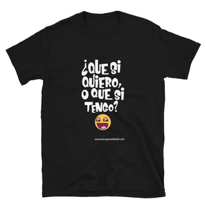 Camiseta ¿Que si quiero, o que si tengo?