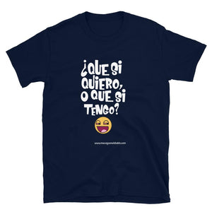 Camiseta ¿Que si quiero, o que si tengo?